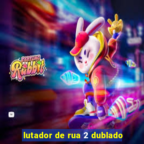 lutador de rua 2 dublado